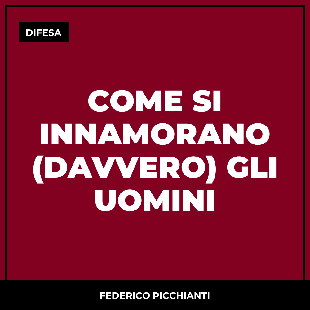Come si Innamorano (davvero) gli Uomini