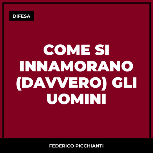 Come si Innamorano (davvero) gli Uomini