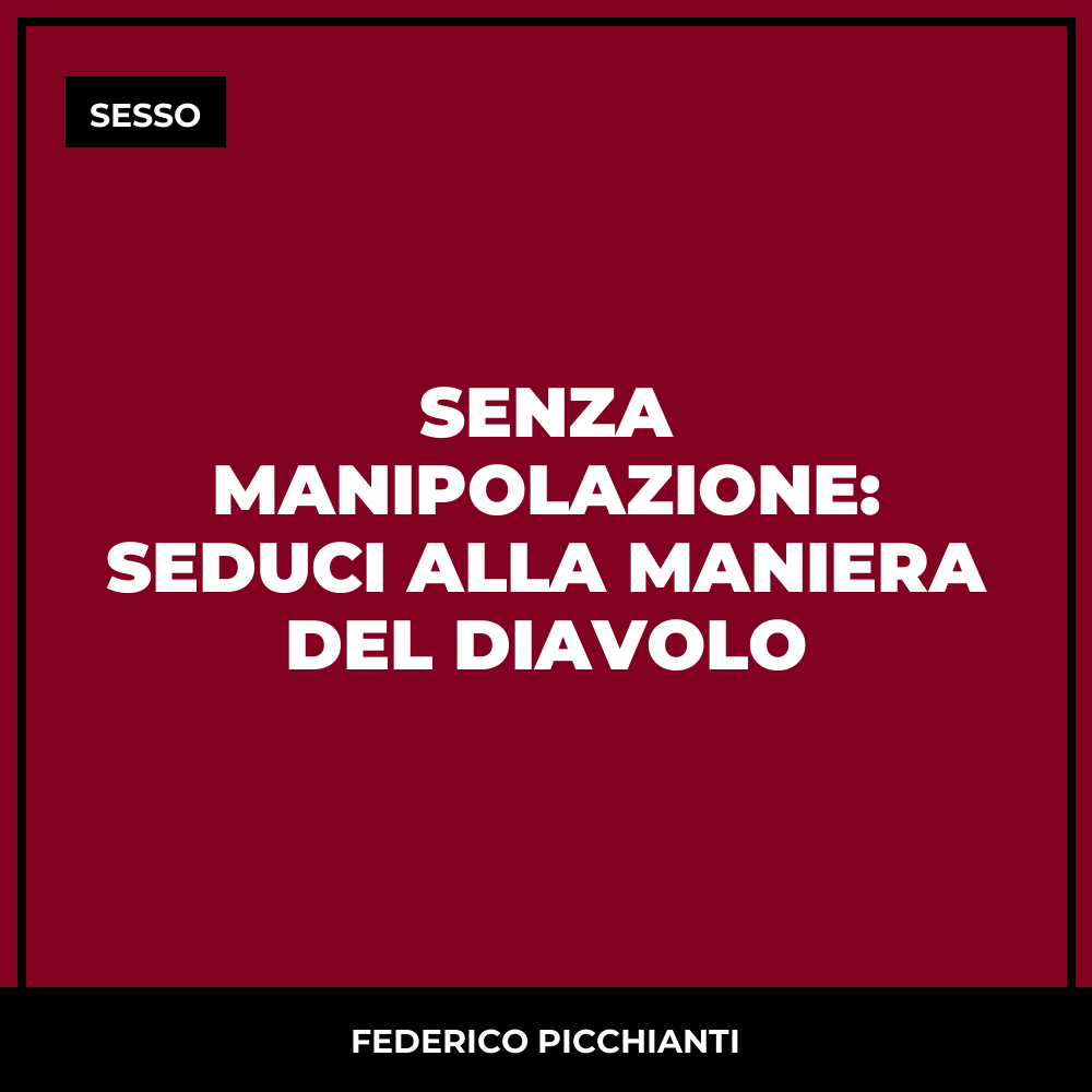 Senza Manipolazione: Seduci alla Maniera del Diavolo